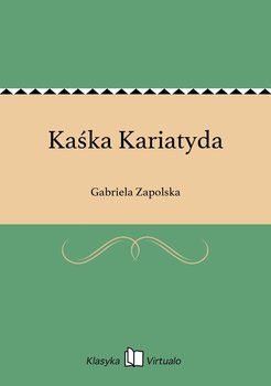 Kaśka Kariatyda - Zapolska Gabriela