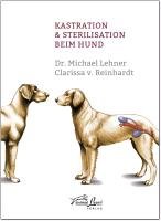 Kastration & Sterilisation beim Hund Reinhardt Clarissa, Lehner Michael