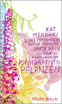 Kat Menschiks und des Psychiaters Doctor medicinae Jakob Hein Illustrirtes Kompendium der psychoaktiven Pflanzen