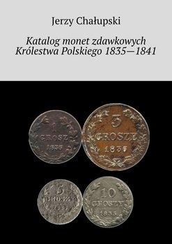 Katalog monet zdawkowych Królestwa Polskiego 1835—1841 - Chałupski Jerzy