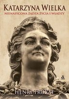 Katarzyna Wielka. Nienasycona żądza życia i władzy Troyat Henri