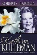 Kathryn Kuhlman: A Spiritual Biography of God's Miracle Worker Liardon Roberts