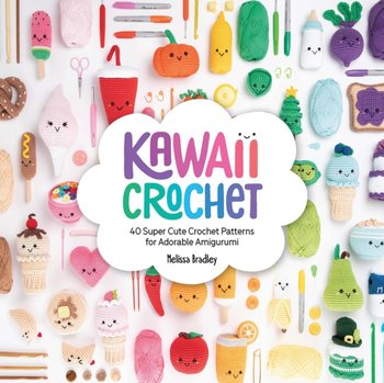 Kawaii Crochet: 40 super cute crochet patterns for adorable amigurumi - Melissa Bradley