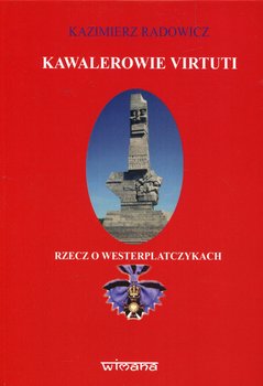 Kawalerowie Virtuti. Rzecz o Westerplatczykach - Radowicz Kazimierz