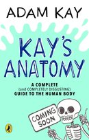 Kays Anatomy: A Complete (and Completely Disgusting) Guide to the Human ...