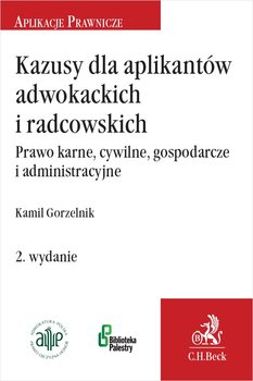 Kazusy dla aplikantów adwokackich i radcowskich. Prawo karne cywilne gospodarcze i administracyjne - Gorzelnik Kamil