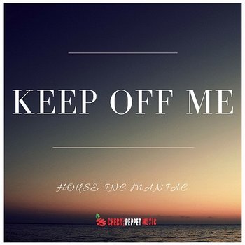 Keep Off Me - House Inc Maniac