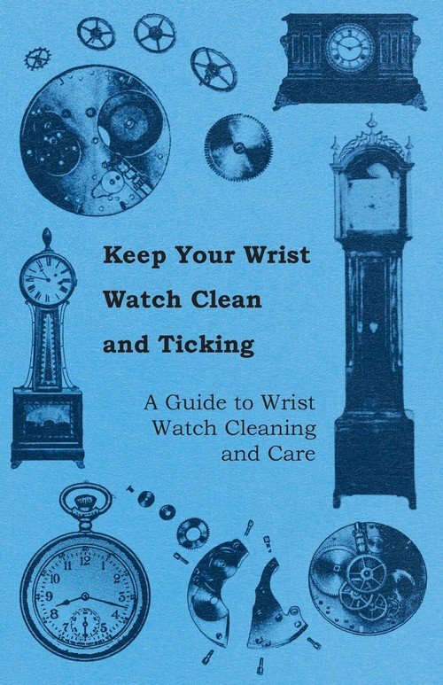 Keep Your Wrist Watch Clean and Ticking A Guide to Wrist Watch Cleaning and Care Anon
