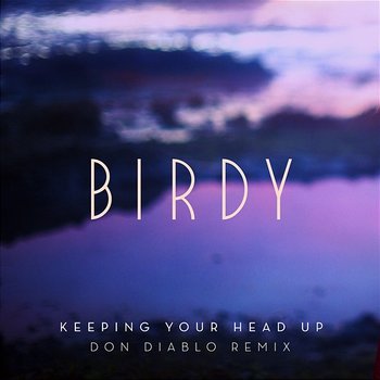 Keeping Your Head Up - Birdy