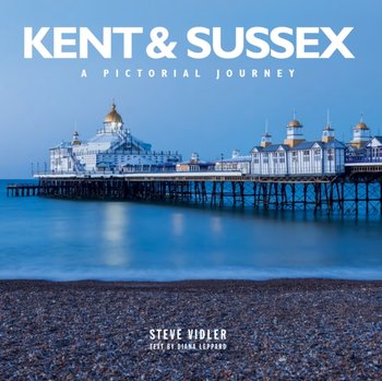 Kent and Sussex: A Pictorial Journey - Steve Vidler