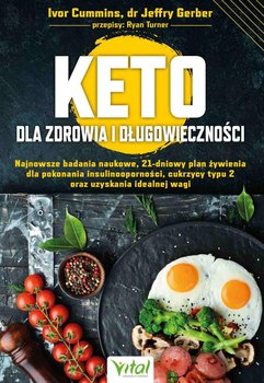 Keto dla zdrowia i długowieczności. Najnowsze badania naukowe, 21-dniowy plan żywienia dla pokonania insulinooporności, cukrzycy typu 2 oraz uzyskania idealnej wagi - Jeffry Gerber, Ivor Cummins