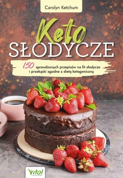 Keto słodycze. 150 sprawdzonych przepisów na fit słodycze i przekąski zgodne z dietą ketogeniczną - Ketchum Carolyn