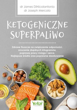 Ketogeniczne superpaliwo. Zdrowe tłuszcze na zwiększenie odporności, zrzucenie zbędnych kilogramów, poprawę pracy mózgu i serca. Najlepsze źródła oraz poprawne dawkowanie - Mercola Joseph, DiNicolantonio James