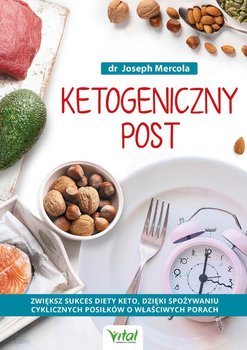 Ketogeniczny post. Zwiększ sukces diety keto, dzięki spożywaniu cyklicznych posiłków o właściwych porach - Mercola Joseph