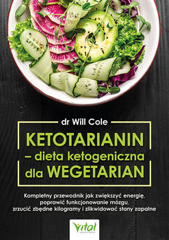 Ketotarianin - dieta ketogeniczna dla wegetarian. Kompletny przewodnik jak zwiększyć energię, poprawić funkcjonowanie mózgu, zrzucić zbędne kilogramy i zlikwidować stany zapalne  - Cole Will