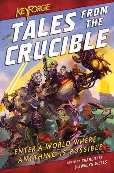 KeyForge: Tales From the Crucible: A KeyForge Anthology - Opracowanie zbiorowe
