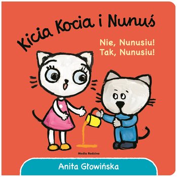 Kicia Kocia i Nunuś. Nie, Nunusiu! Tak, Nunusiu! - Głowińska Anita