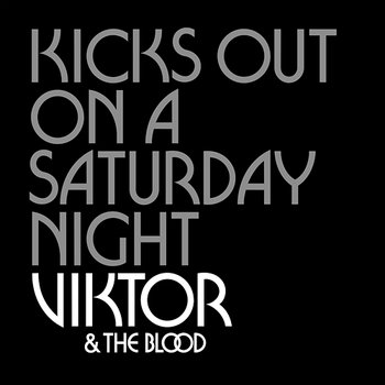 Kicks Out On A Saturday Night - Viktor & The Blood