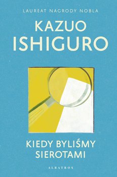 Kiedy byliśmy sierotami - Ishiguro Kazuo