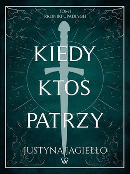 Kiedy ktoś patrzy. Kroniki Upadłych. Tom 1 - Justyna Jagiełło