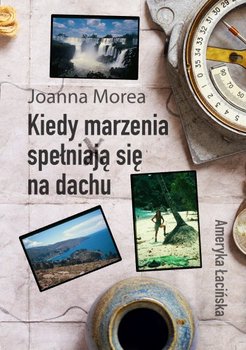 Kiedy marzenia spełniają się na dachu. Ameryka Łacińska - Morea Joanna