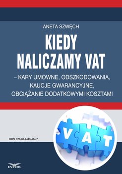 Kiedy naliczamy VAT – kary umowne, odszkodowania, kaucje gwarancyjne, obciążanie dodatkowymi kosztami - Szwęch Aneta