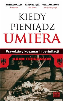 Kiedy pieniądz umiera. Prawdziwy koszmar hiperinflancji - Fergusson Adam