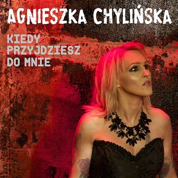 Kiedy Przyjdziesz Do Mnie - Agnieszka Chylinska