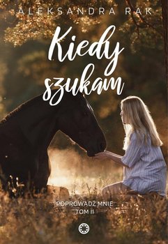 Kiedy szukam. Poprowadź mnie. Tom 2 - Rak Aleksandra