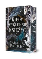 Kiedy wykluł się księżyc. Spadające księżyce. Tom 1 Sarah A. Parker