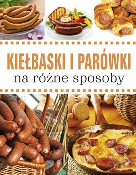 Kiełbaski i parówki na różne sposoby - Opracowanie zbiorowe