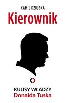 Kierownik. Kulisy władzy Donalda Tuska Kamil Dziubka