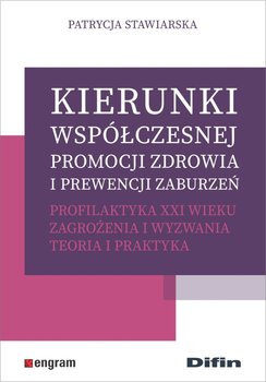 Kierunki współczesnej promocji zdrowia i prewencji zaburzeń. Profilaktyka XXI wieku - Stawiarska Patrycja
