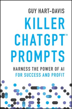 Killer ChatGPT Prompts: Harness the Power of AI for Success and Profit - Hart-Davis Guy