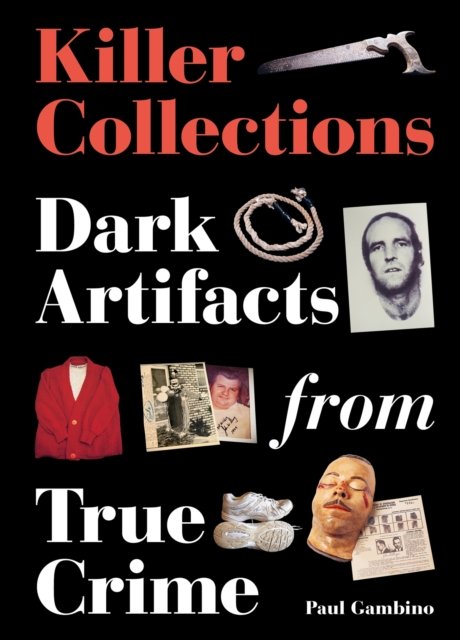 Killer Collections: Dark Artifacts From True Crime - Paul Gambino ...