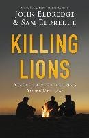 Killing Lions: A Guide Through the Trials Young Men Face Eldredge John, Eldredge Samuel