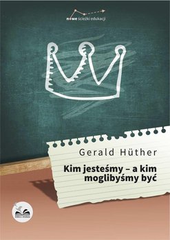 Kim jesteśmy - a kim moglibyśmy być - Huther Gerald