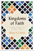 Kingdoms of Faith: A New History of Islamic Spain Catlos Brian A.