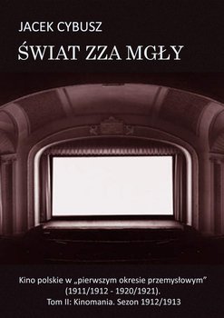 Kinomania. Sezon 1912/1913. Kino polskie w pierwszym okresie przemysłowym (1911/1912 - 1920/1921). Świat zza mgły. Tom 2 - Cybusz Jacek