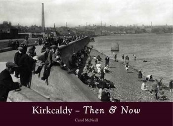 Kirkcaldy Then & Now - Mcneill Carol