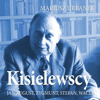 Kisielewscy. Jan August, Zygmunt, Stefan, Wacek - audiobook - Urbanek Mariusz