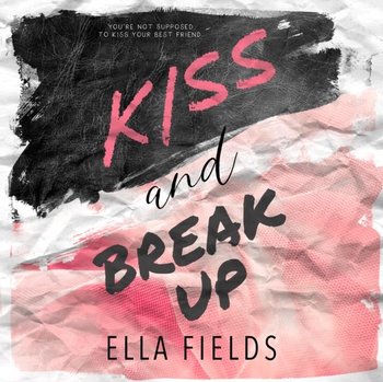 Kiss and Break Up - Fields Ella, Lynhurst Kathryn, Brandon Utah