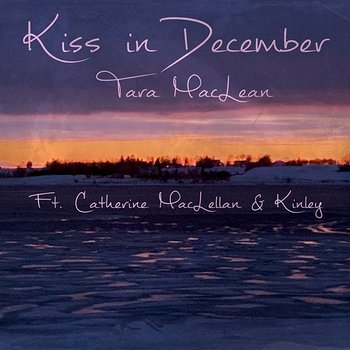 Kiss in December - Tara MacLean feat. Catherine MacLellan, KINLEY