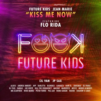 Kiss Me Now - Future Kids, Jean Marie feat. Flo Rida, Aloisi, Andrea Imberti, Avp, Barletta, Caranza, Dani B., DJ Frenz, DJ Tilo, JP Sax, Malvar, Mesce, NIKO MARKE