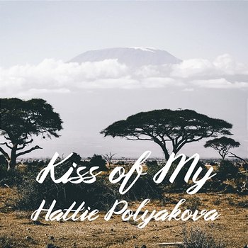 Kiss of My - Hattie Polyakova