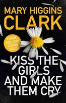 Kiss the Girls and Make Them Cry Higgins Clark Mary