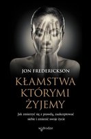 Kłamstwa, którymi żyjemy. Jak zmierzyć się z prawdą, zaakceptować siebie i zmienić swoje życie Frederickson Jon