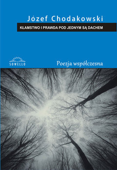 Kłamstwo i prawda pod jednym są dachem. Poezja współczesna - Chodakowski Józef