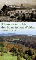 Kleine Geschichte des Bayerischen Waldes - Haversath Johann-Bernhard