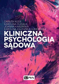 Kliniczna psychologia sądowa - Zalewska-Łunkiewicz Karolina, Kabzińska Joanna, Dukała Karolina, Rode Danuta